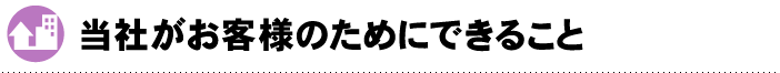 当社がお客様のためにできること